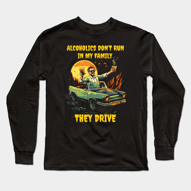 Alcoholics don't run in my family they drive Long Sleeve T-Shirt by Popstarbowser